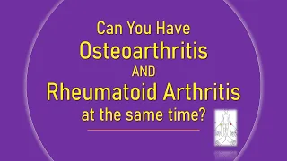Ask the Rheumatologist: Can You Have Both Osteoarthritis and Rheumatoid Arthritis at the Same Time?