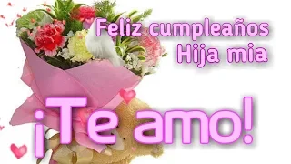 Feliz cumpleaños hija mía te amo