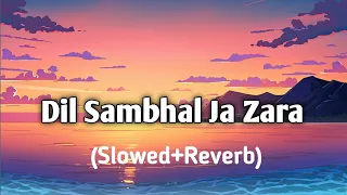 Dil Sambhal Ja Zara | (Slowed+Reverb) | Arjit Singh | mk lofi