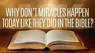 Why Don't Miracles Happen Today Like They Did in the Bible?