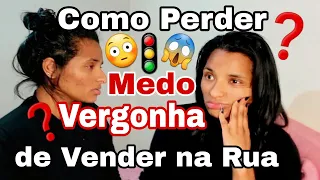 COMO PERDER O MEDO E A VERGONHA DE VENDER NA RUA 🚦 💰🚶🏻‍♀️