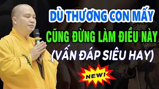 (vấn đáp siêu hay) - Dù Yêu Thương Con Cái Mấy Cũng Đừng Làm Điều Này | Thầy Thích Đạo Thịnh