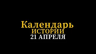 КАЛЕНДАРЬ ИСТОРИИ 21 АПРЕЛЯ