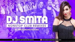 DJ Smita Nonstop Club Remixes - Priyanshu Nayak || (Compilation Of Best Dance & Love Songs) ||