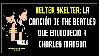 Track 6 | Helter Skelter; la canción de THE BEATLES que enloqueció a CHARLES MANSON