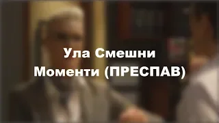 Ула Смешни Моменти (ПРЕСПАВ)?!?