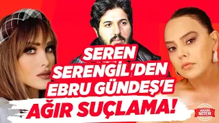 Seren Serengil'den Bomba Reza Zarrab Açıklaması!! Ebru Gündeş'e Ağır Suçlama!! | Magazin Noteri