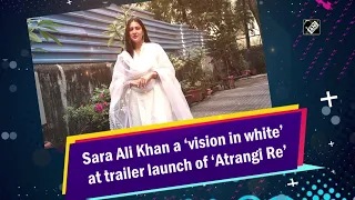 Sara Ali Khan a ‘vision in white’ at trailer launch of ‘Atrangi Re’