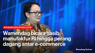 Wawancara Eksklusif - Wamendag Bicara Nasib Manufaktur RI Hingga Perang Dagang Antar E-Commerce