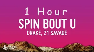 Drake, 21 Savage - Spin Bout U (Lyrics) | 1 HOUR