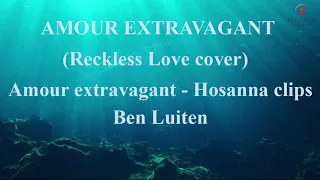 AMOUR EXTRAVAGANT Reckless Love cover - Hosanna clips - Ben Luiten