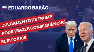 Julgamento de Trump pode trazer consequências eleitorais | Eduardo Barão