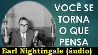 Você se torna o que pensa (áudio Earl Nightingale)