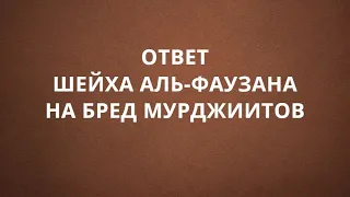 ОТВЕТ ШЕЙХА АЛЬ-ФАУЗАНА НА БРЕД МУРДЖИИТОВ