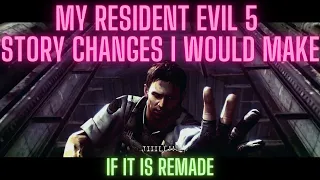 My Resident Evil 5 Story Changes I Would Make
