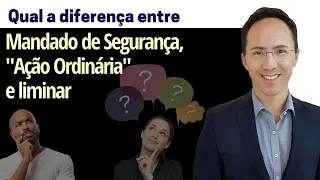 Qual a diferença entre Mandado de Segurança, Ação Ordinária e Liminar?