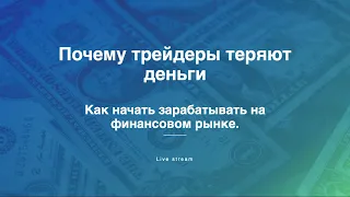 Почему трейдеры теряют деньги. ЧАСТЬ 1. Как начать зарабатывать на финансовом рынке.