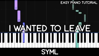 SYML - I Wanted to Leave (Easy Piano Tutorial)