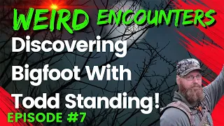 Discovering Bigfoot With Todd Standing! | Weird Encounters #7