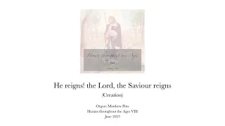 He reigns! the Lord, the Saviour reigns (Creation)