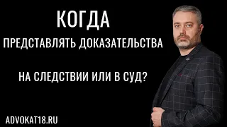 Когда представлять доказательства на предварительном следствии или в суде?