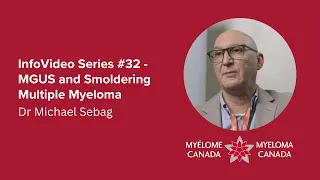 Myeloma Canada InfoVideo Series #31 - MGUS and Smoldering Multiple Myeloma