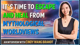 It's Time to Escape and Heal from Mythological Worldviews - Cindy Wang Brandt