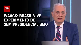 Waack: Brasil vive experimento de semipresidencialismo | WW