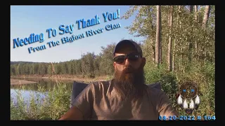 NEEDING TO SAY THANK YOU! COMING TO YOU, FROM THE BIGFOOT RIVER CLAN. Please Read Below