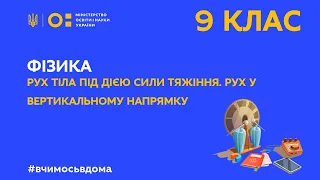 9 клас. Фізика. Рух тіла під дією сили тяжіння. Рух у вертикальному напрямку (Тиж.2:ВТ)