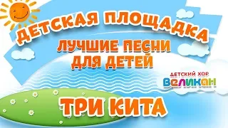 ТРИ КИТА 🎧 МОИ ЛЮБИМЫЕ ПЕСНИ 🎧 ДЕТСКИЙ ХОР ВЕЛИКАН