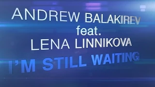 Andrew Balakirev feat. Lena Linnikova - I'm Still Waiting (Lyric Video)