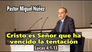 Cristo es Señor que ha vencido la tentación (Lucas 4:1-13) - Pastor Miguel Núñez