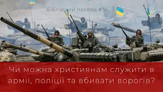 Чи можна християнам служити в поліції, армії та вбивати ворогів? / Біблійний погляд №36