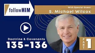 Follow Him Podcast: Episode 48, Part 1–D&C 135-136 with guest S. Michael Wilcox | Our Turtle House
