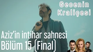 Gecenin Kraliçesi 15. Bölüm (Final) - Aziz'in İntihar Sahnesi