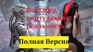 «Наш мир виртуальная реальность»   Полная Версия