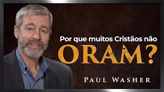 Por que Muitos Cristãos não Oram? - Paul Washer