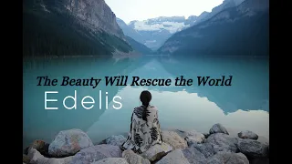 Edelis - The Beauty Will Rescue the World [Music Video] 2021