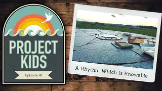 A Rhythm Which Is Knowable | Project Kids | Episode 41 (free 1st half)