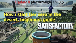 Satisfactory Update 8 ep 0.5 - How to start in the Desert tier zero beginners guide