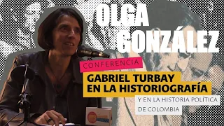 Autores de Historias: Olga González con la conferencia sobre Gabriel Turbay en la historiografía