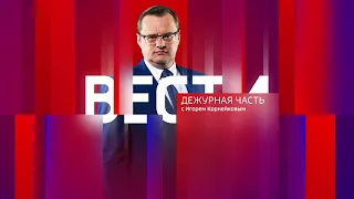 Вести. Дежурная часть – эфир от 22 апреля 2023 года