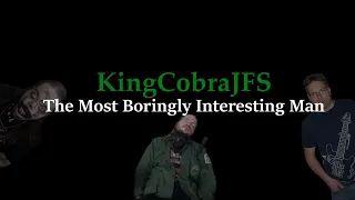 KingCobraJFS - The Most Boringly Interesting Man