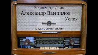 Успех.  Александр Вампилов.  Радиоспектакль 1987год.