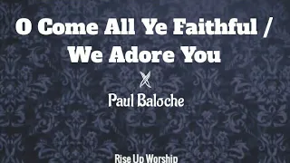 O Come All Ye Faithful/We Adore You (Lyric Video) - Paul Baloche - christmas song