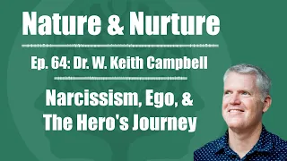 Nature & Nurture #64: Dr. W. Keith Campbell - Narcissism, Ego, & The Hero’s Journey