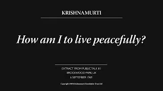 How am I to live peacefully? | J. Krishnamurti