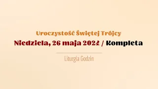 #Kompleta | 26 maja 2024 | Świętej Trójcy