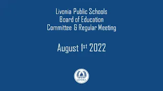 Livonia Public Schools Committee and Regular Meeting August 1, 2022